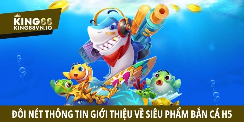 Bắn cá H5 - Khám phá sản phẩm game săn thưởng hấp dẫn
