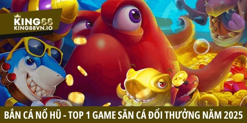 Bắn cá nổ hũ - Top 1 game săn cá đổi thưởng năm 2026