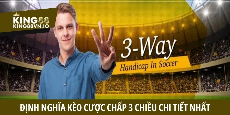 Kèo cược chấp 3 chiều - Định nghĩa và tips chơi nổi bật