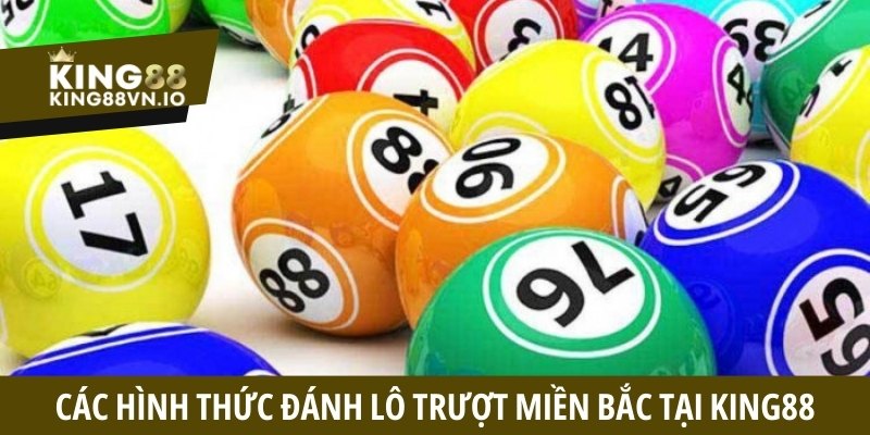 Lô trượt miền Bắc tại King88 - Hướng dẫn chi tiết cách chơi