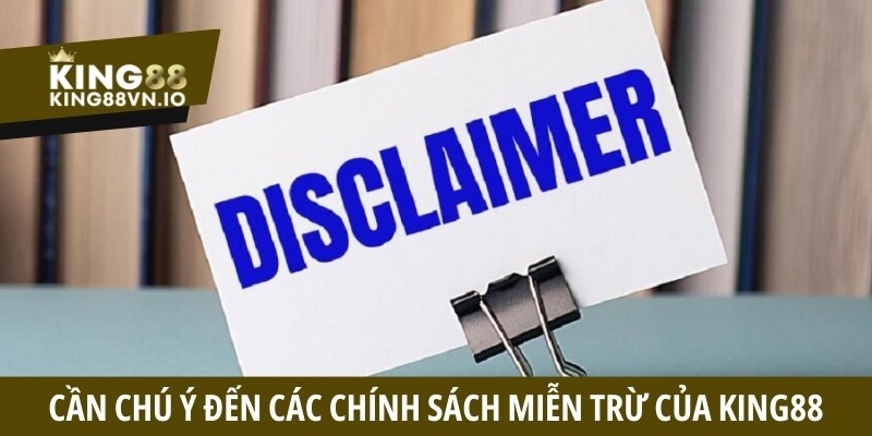 Miễn Trừ Trách Nhiệm - Chi Tiết Chính Sách Tại King88