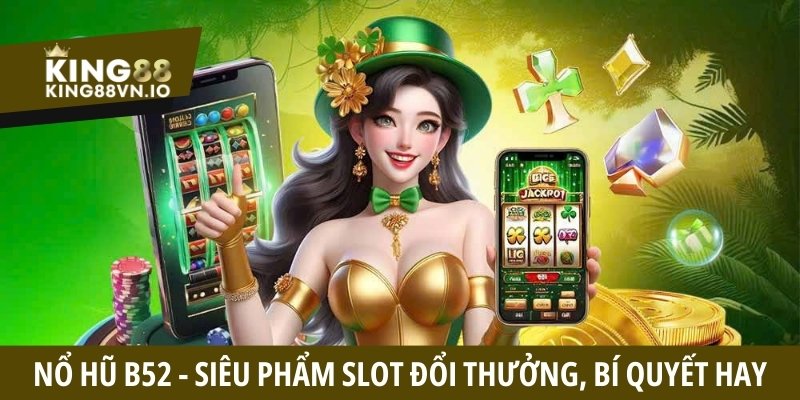 Nổ Hũ King88 - Siêu Phẩm Slot Với Cơ Hội Nhận Thưởng Khủng