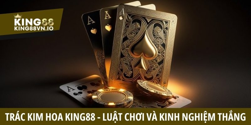 Trác Kim Hoa King88 - Tìm hiểu luật chơi và mẹo thắng cược