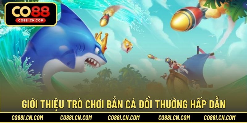 Bắn Cá Đổi Thưởng – Cơ Hội Săn Xu Đổi Quà Hấp Dẫn Tại CO88