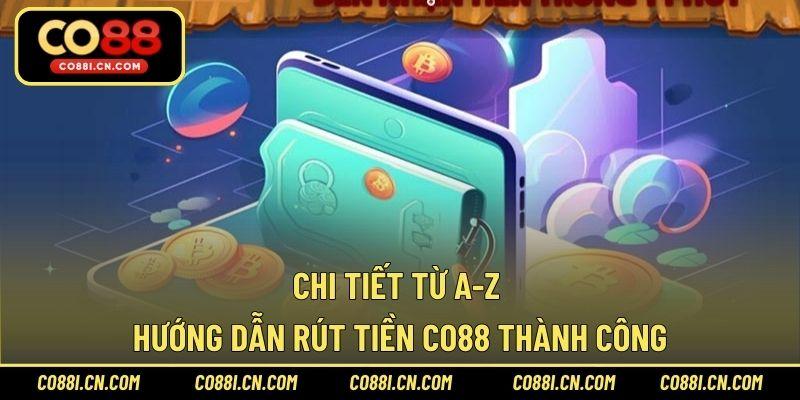 Rút Tiền CO88 – Hướng Dẫn Nhận Thưởng Siêu Nhanh Gọn