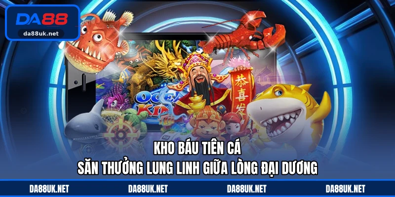 Bắn Cá DA88 - Trải Nghiệm Hành Trình Săn Thưởng Đầy Cuốn Hút