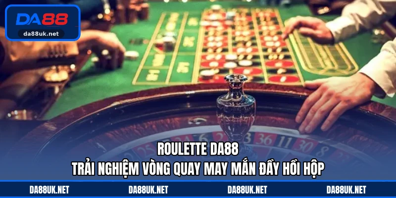 Roulette DA88 - Trải Nghiệm Vòng Quay May Mắn Đầy Hồi Hộp