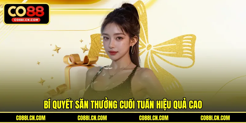 Co88 Thưởng Cuối Tuần - Bí Quyết Nhận Ưu Đãi Giá Trị Cao Nhất