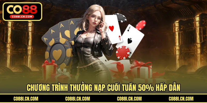 Thưởng Nạp Cuối Tuần 50% - Cơ Hội Gia Tăng Giá Trị Nạp Tiền